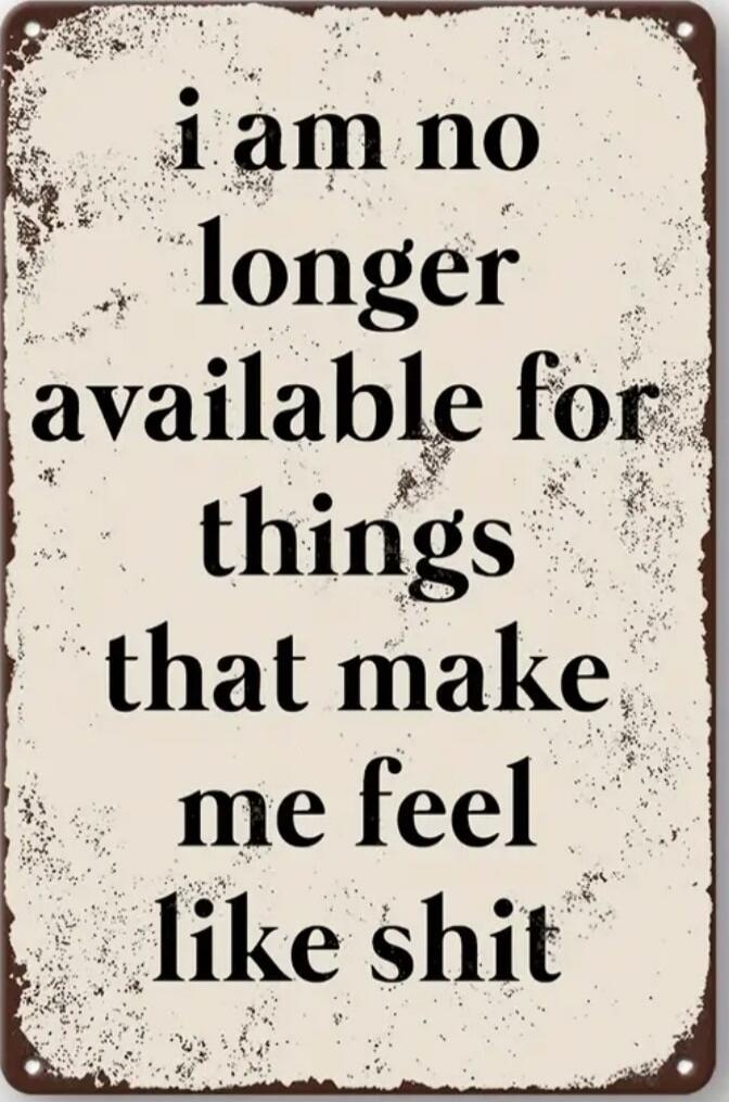 i am no longer available for things that make me feel like shit