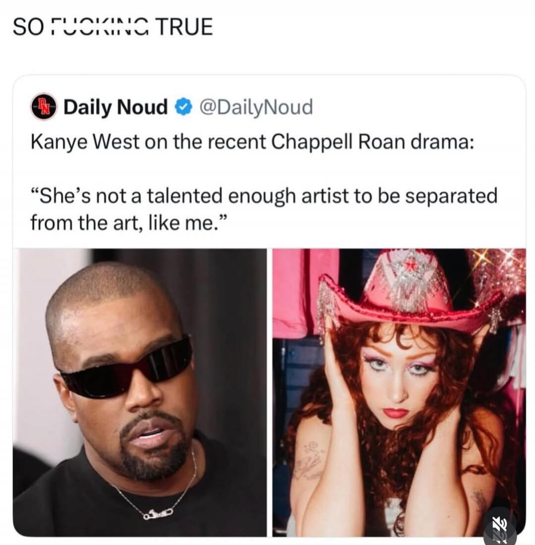 SO FUCKING TRUE Daily Noud @DailyNoud Kanye West on the recent Chappell Roan drama: 
