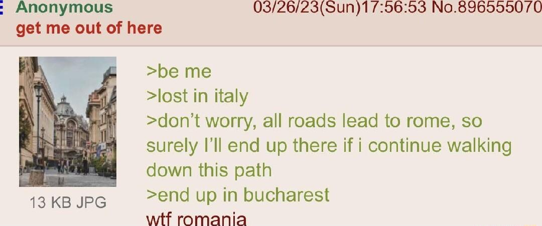 Anonymous get me out of here be me Slost i italy 13 KB JPG witf romania 0326235un175653 No896555070 dont worry all roads ead to rome so surely Il end up there if i continue walking down this path end up in bucharest