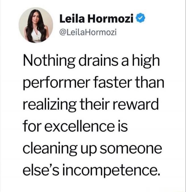 Nothing drains a high performer faster than realizing their reward for excellence is cleaning up someone else’s incompetence.