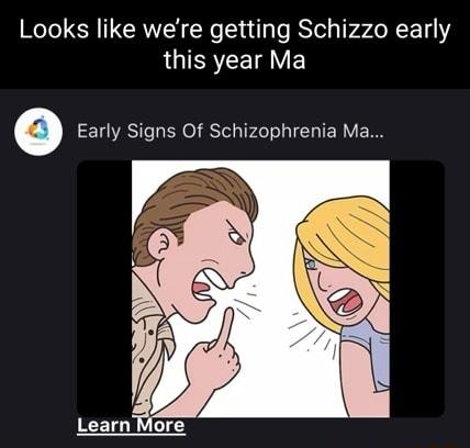 Looks like were getting Schizzo early this year Ma c Early Signs Of Schizophrenia Ma Learn More
