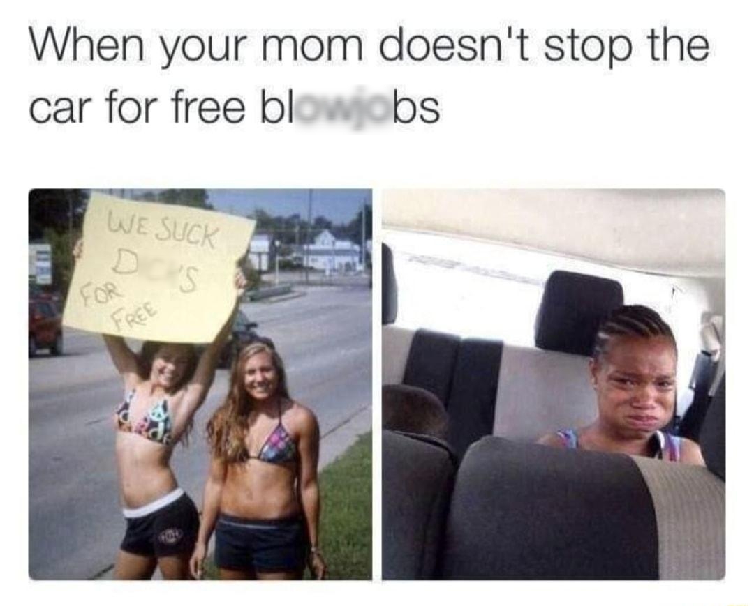 When your mom doesnt stop the car for free blowjobs