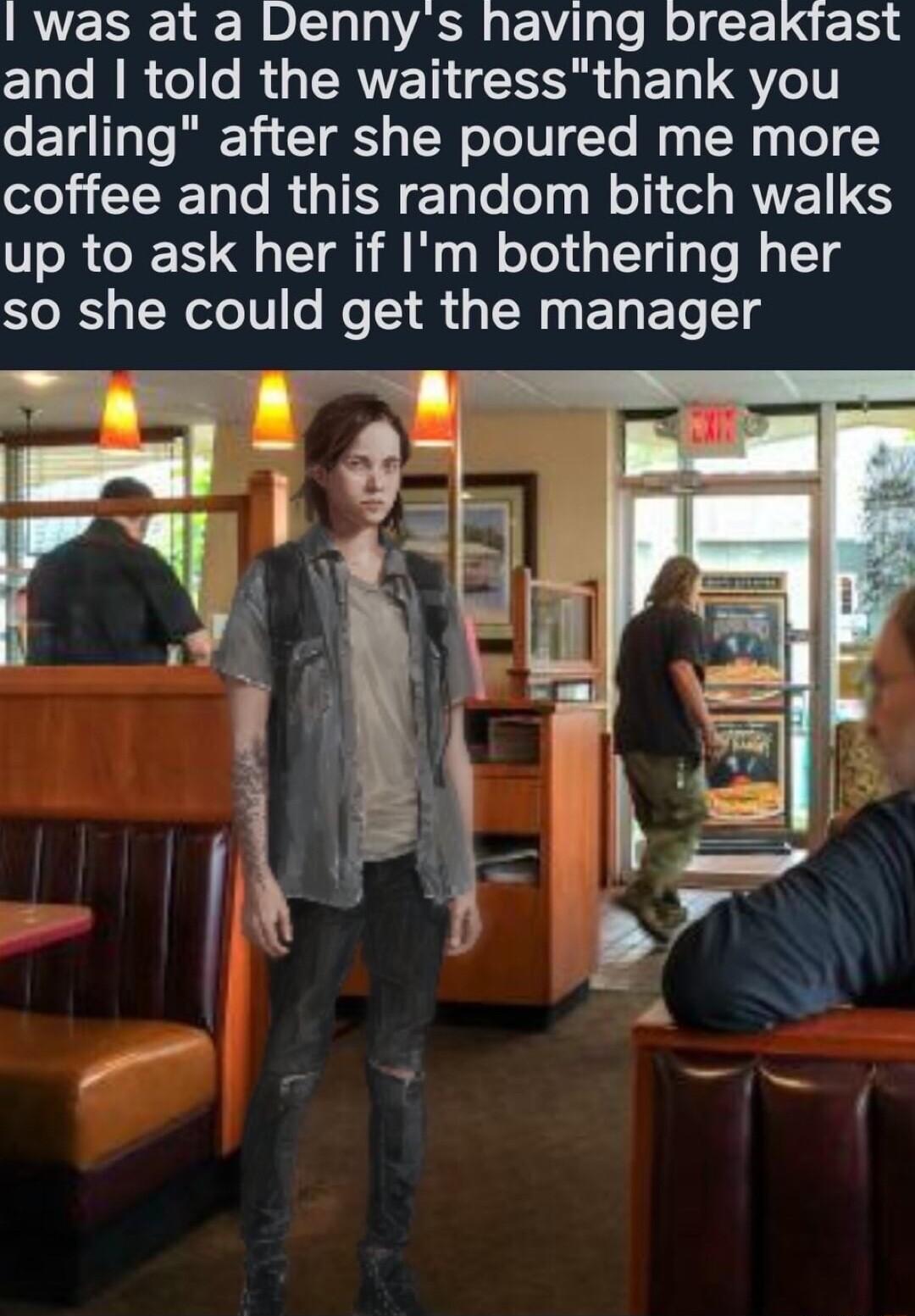 was at a Dennys having breaktast and told the waitressthank you o Y 1aTo REY 1 T g g TN o1V Yo Mo TNy o Y oLeli TT le R TERTale l N eTi e ANE IS up to ask her if Im bothering her o g Weto 0 o o s T W i E TR Yo T