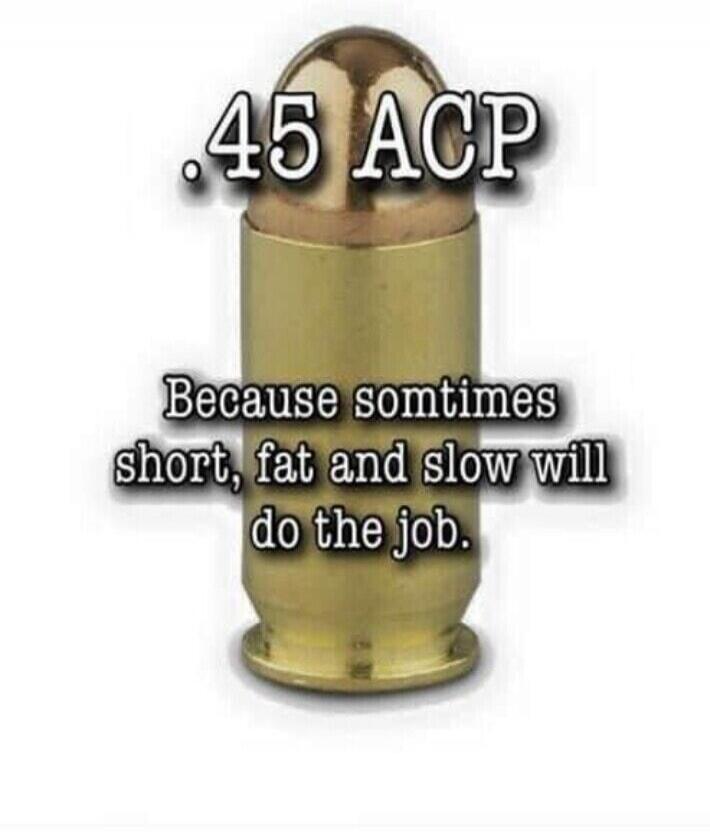 .45 ACP Because sometimes short, fat and slow will do the job.