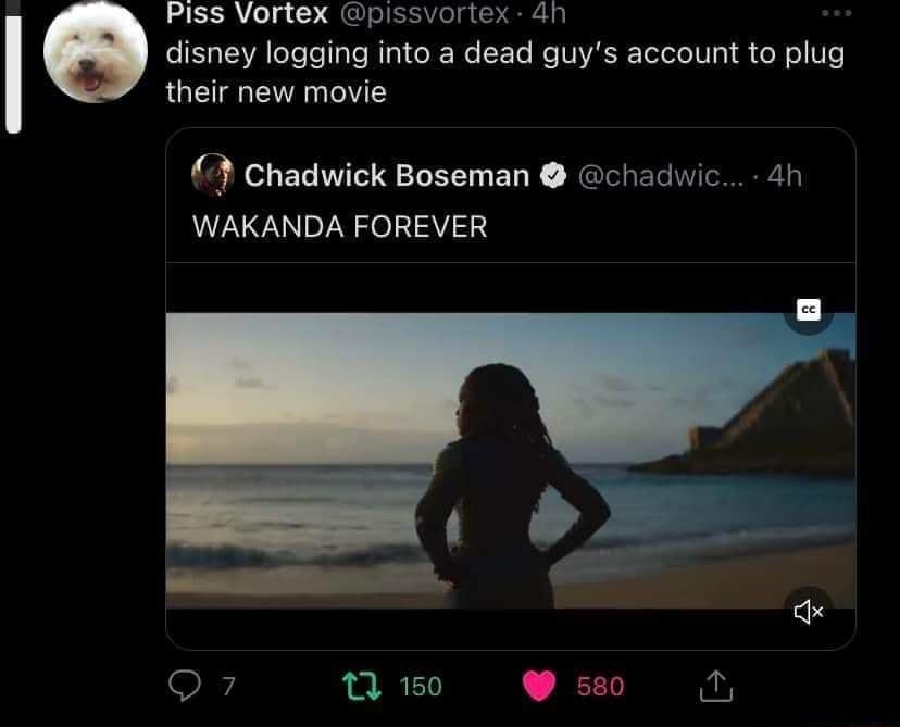 Piss Vortex pissvortex ah disney logging into a dead guys account to plug their new movie Chadwick Boseman chadwic 4h WAKANDA FOREVER