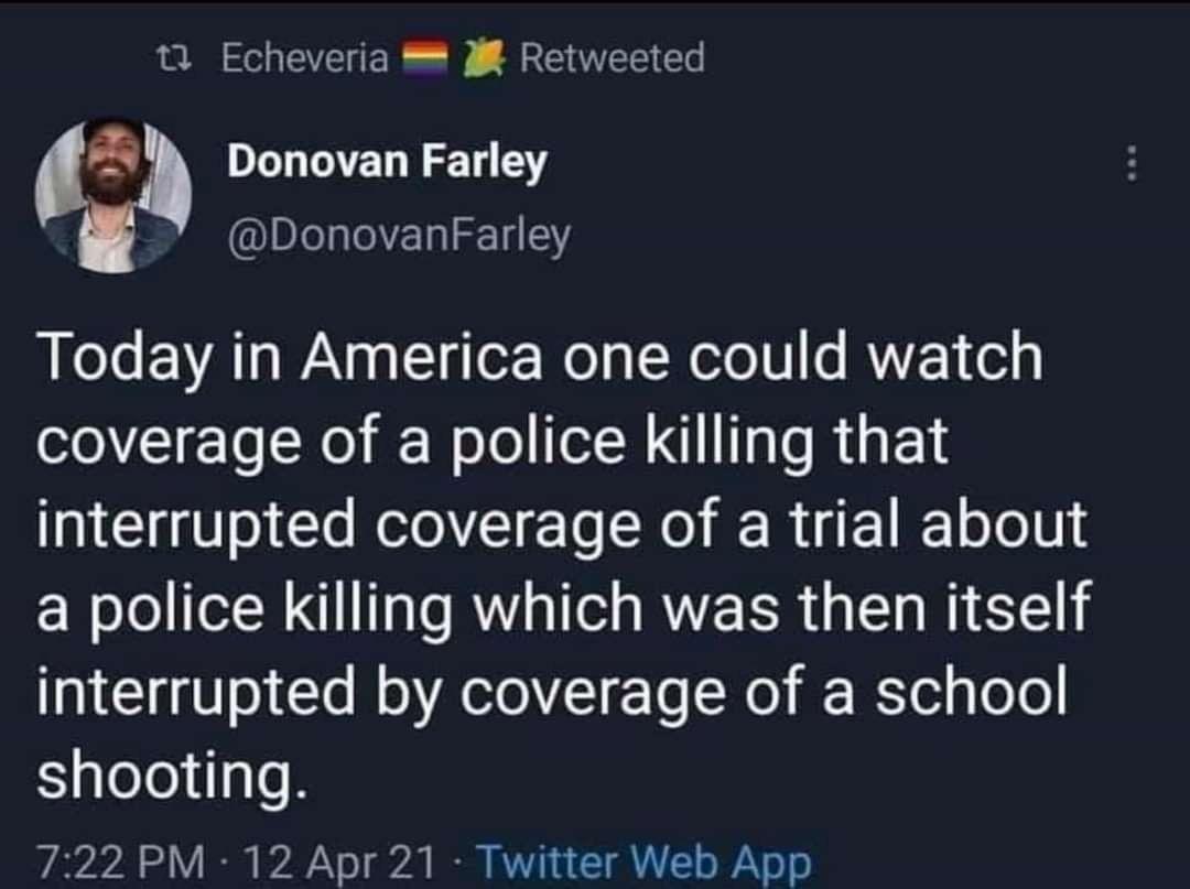 1 Echeveria Retweeted 3 Donovan Farley DonovanFarley L KeLs EEATa WAYp g T g or Mol g X oTo s RVE1 ely oloV1E To No Wolo IeA I Tale R s F 1 interrupted coverage of a trial about a police killing which was then itself TV o1 Lo M oA loYI To N o Beia oo shooting 722 PM 12 Apr 21 Twitter Web App