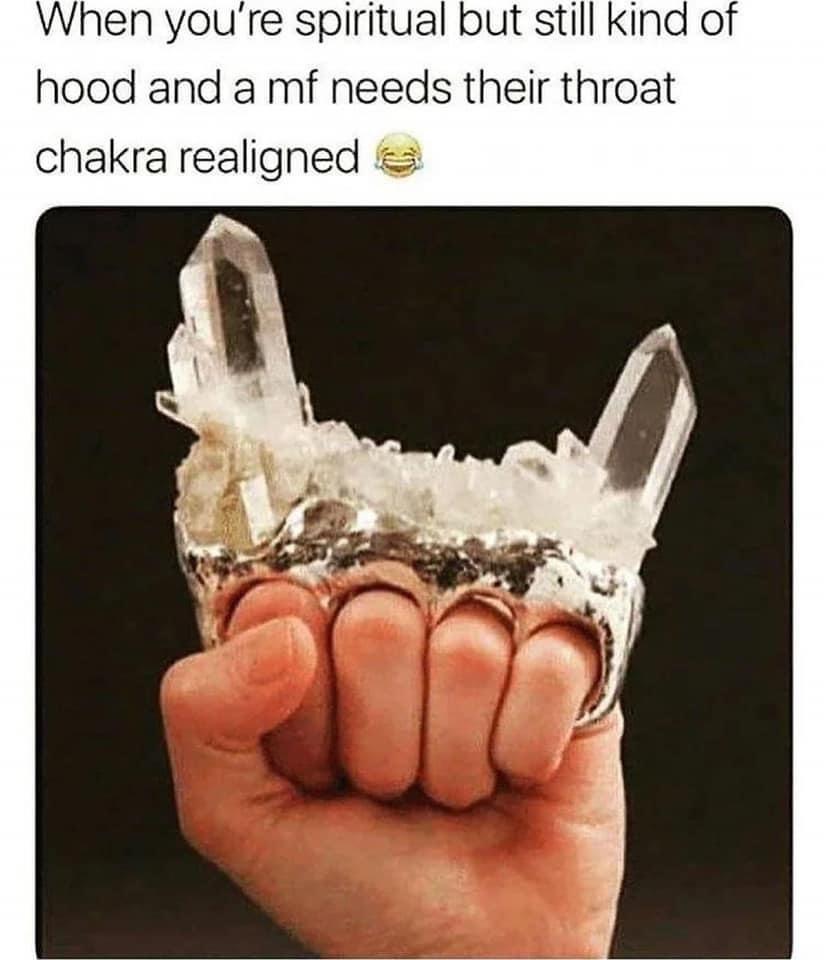 When youre spiritual but still Kind of hood and a mf needs their throat chakra realigned