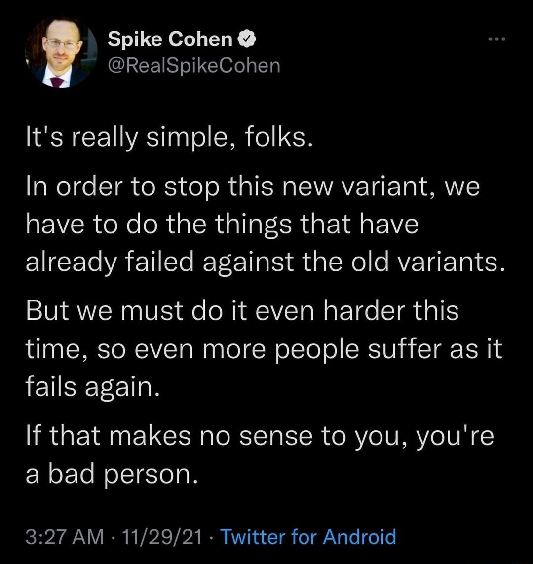 Spike Cohen RealSpikeCohen Its really simple folks In order to stop this new variant we have to do the things that have I CEYA T T s o CWe e AVETSETa 653 RSN VIS e oM TaMa T e TR RIS time so even more people suffer as it fails again If that makes no sense to you youre a bad person 327 AM 112921 Twitter for Android