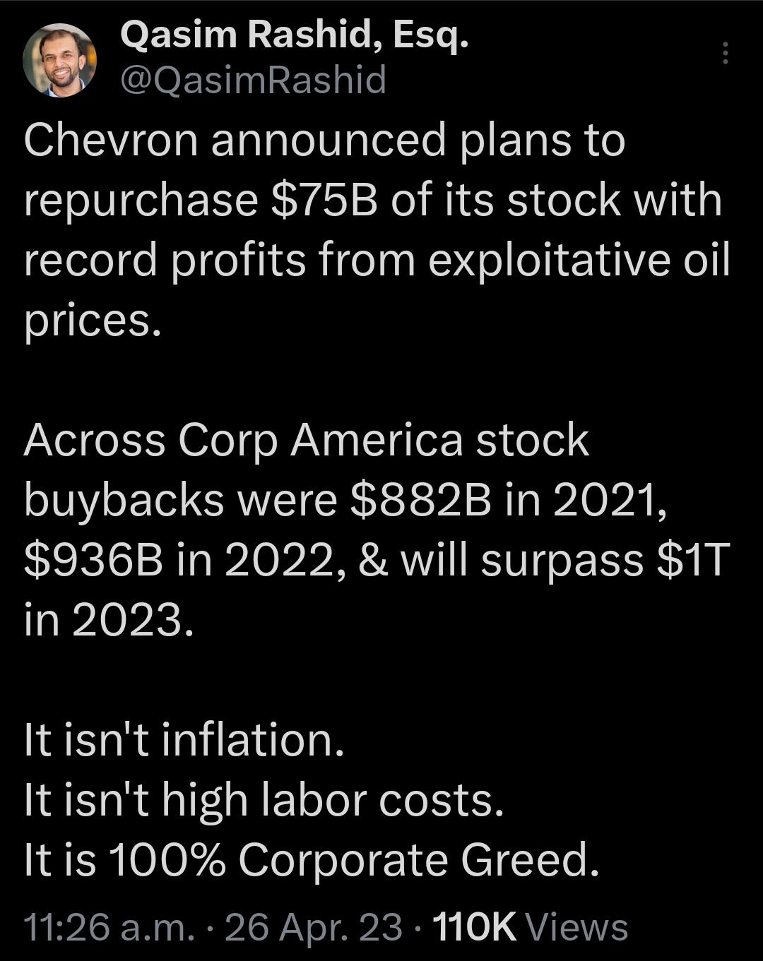 Qasim Rashid Esq i eENINERIT o1a EWVICeTa Tl oo WTpTotTe el ETaER Vo repurchase 75B of its stock with record profits from exploitative oil prices Across Corp America stock buybacks were 882B in 2021 936B in 2022 will surpass 1T in 2023 Itisnt inflation Itisnt high labor costs It is 100 Corporate Greed 1126 am 26 Apr 23 110K Views