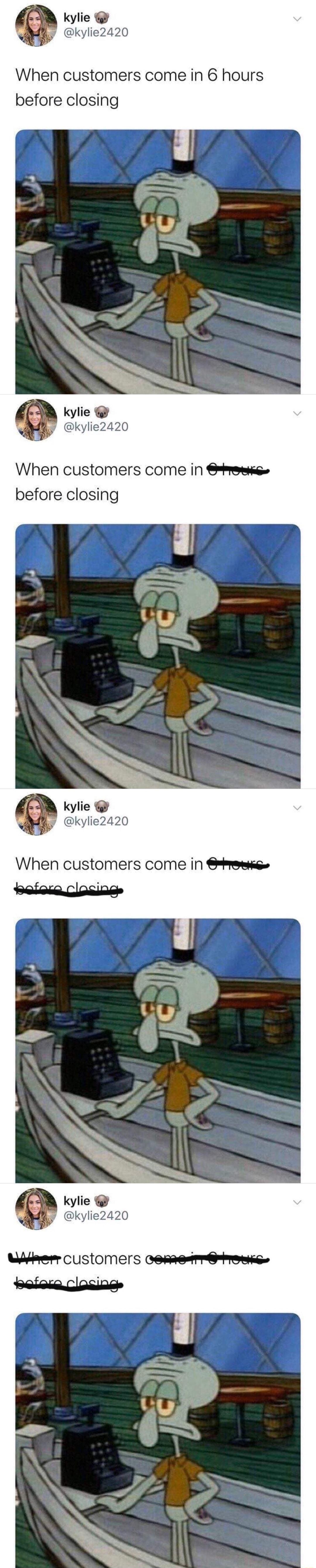 kylie ylie2420 When customers come in before closing When customers come in Srreue before closing When customers come in Sereue Wkerr cUSTOMErS CoRes o