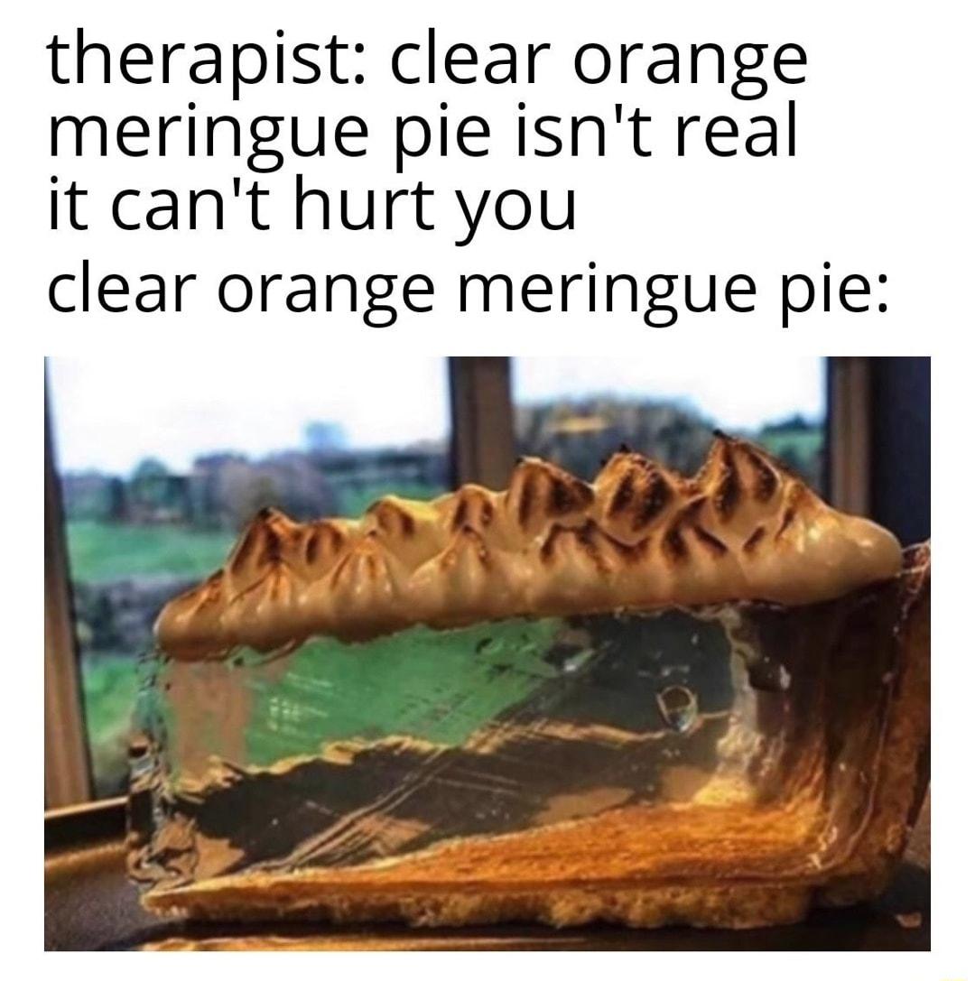 therapist clear orange meringue pie isnt real it cant hurt you clear orange meringue pie