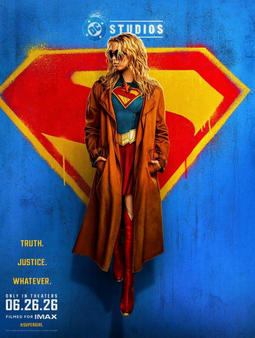 DC STUDIOS
TRUTH.
JUSTICE.
WHATEVER.
ONLY IN THEATERS
06.26.26
FILMED FOR IMAX
#SUPERGIRL