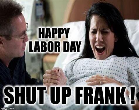 HAPPY LABOR DAY SHUT UP FRANK!