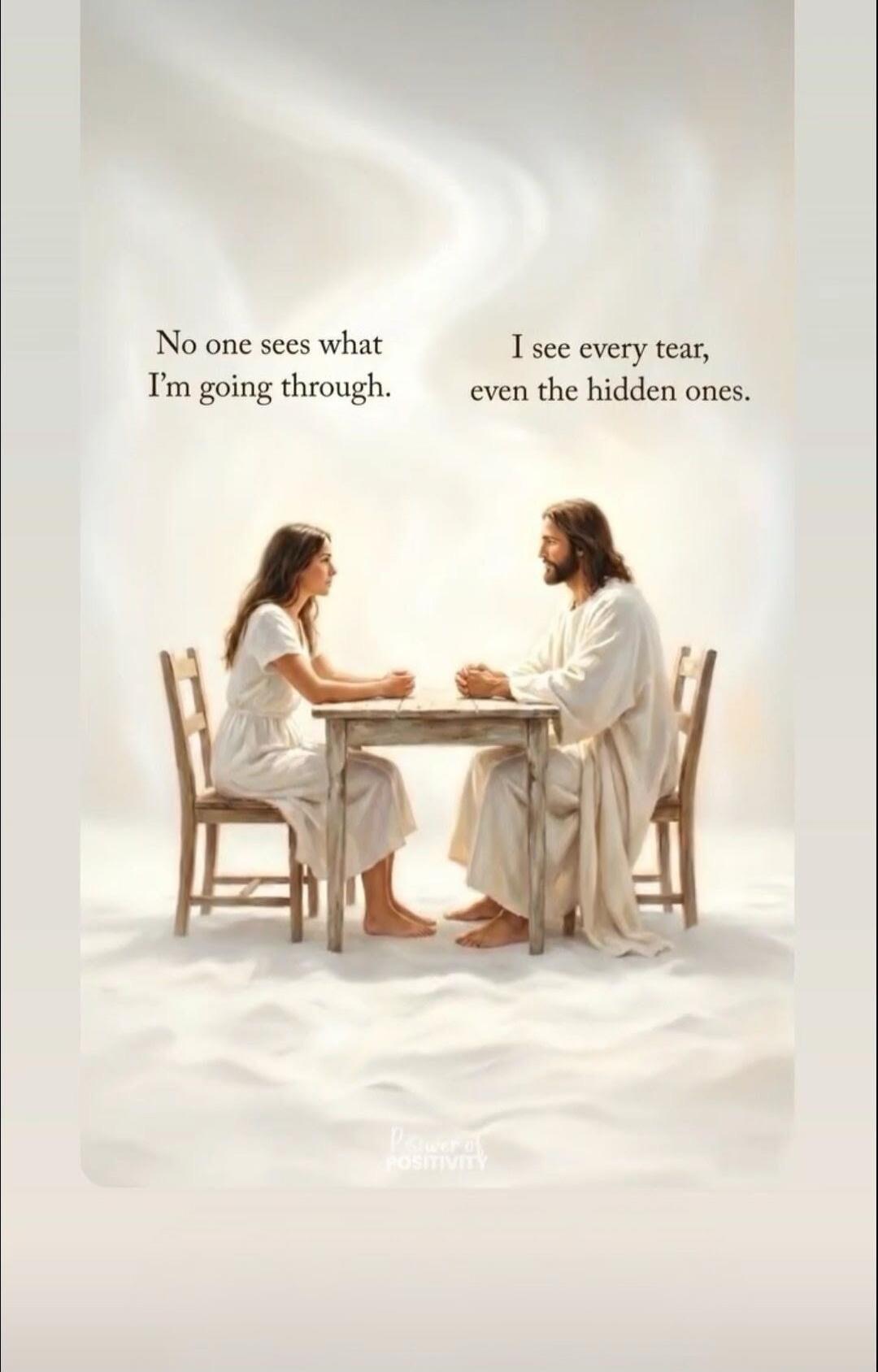 No one sees what I'm going through. I see every tear, even the hidden ones.