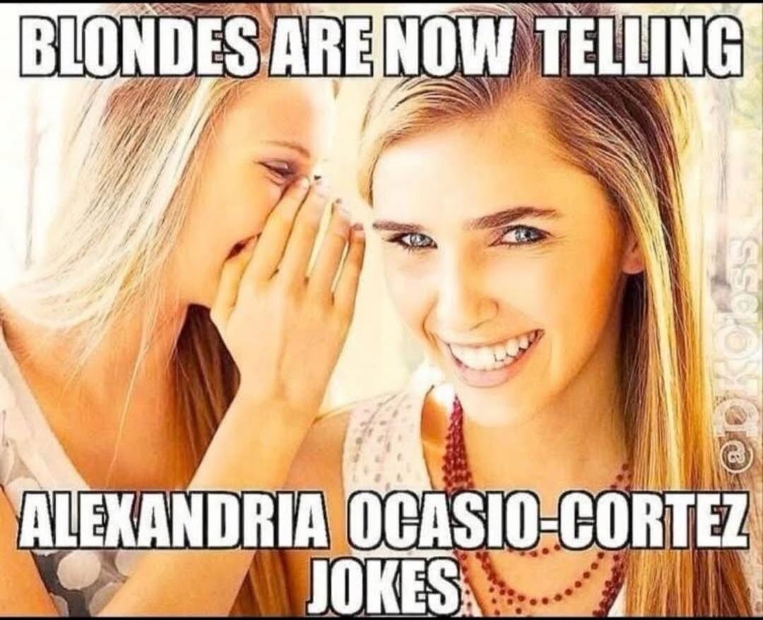 BLONDES ARE NOW TELLING\nALEXANDRIA OCASIO-CORTEZ JOKES