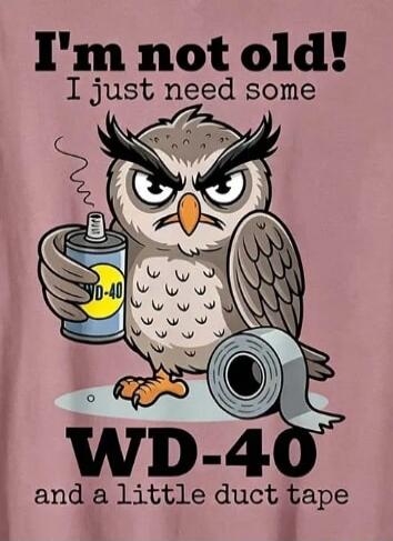 I'm not old! I just need some WD-40 and a little duct tape
