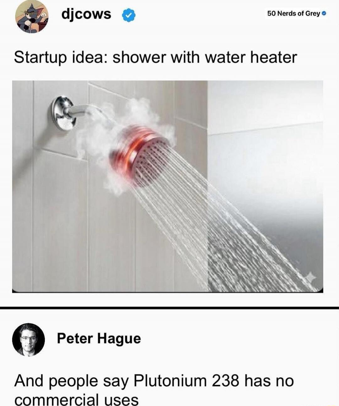 Startup idea: shower with water heater
And people say Plutonium 238 has no commercial uses
