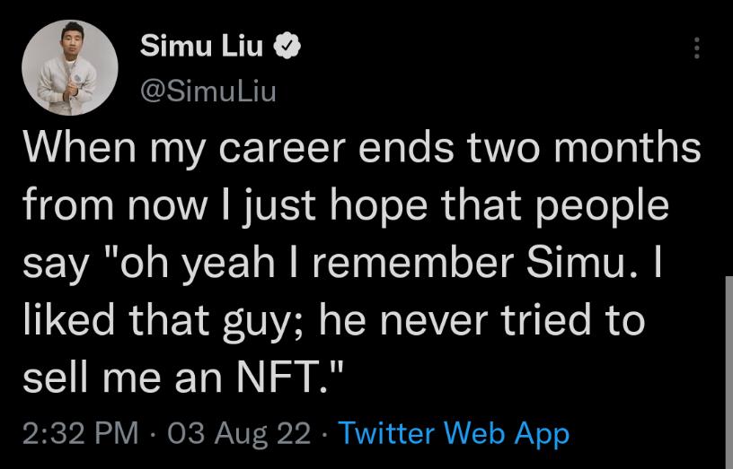 Simu Liu IS P RIT When my career ends two months from now just hope that people say oh yeah remember Simu liked that guy he never tried to sell me an NFT 232 PM 03 Aug 22 Twitter Web App