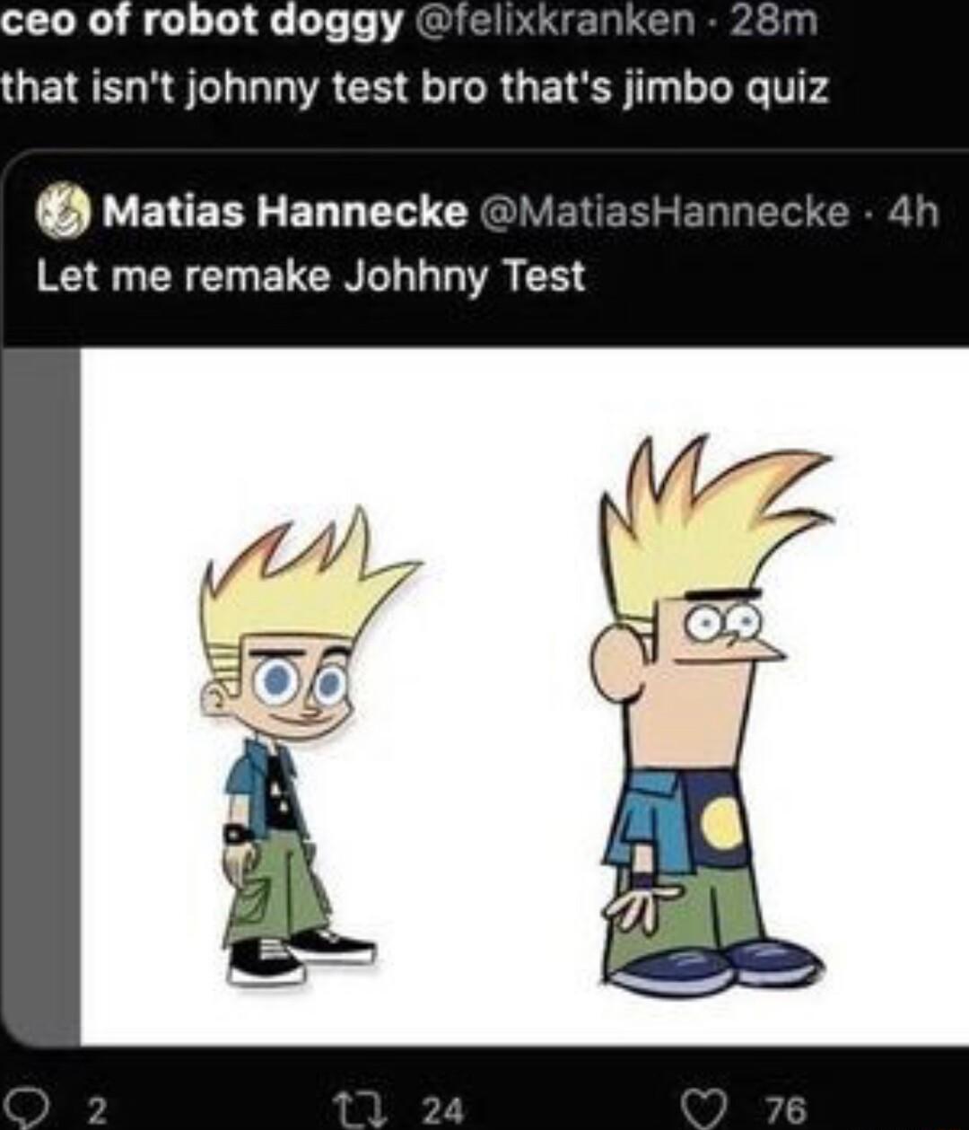 ceo of robot doggy f that isnt johnny test bro thats jimbo quiz Matias Hannecke Let me remake Johhny Test