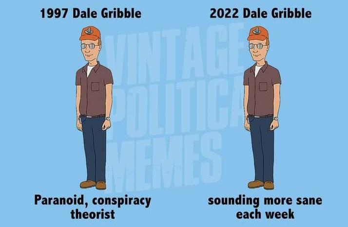 1997 Dale Gribble 2022 Dale Gribble Paranoid conspiracy sounding more sane theorist each week