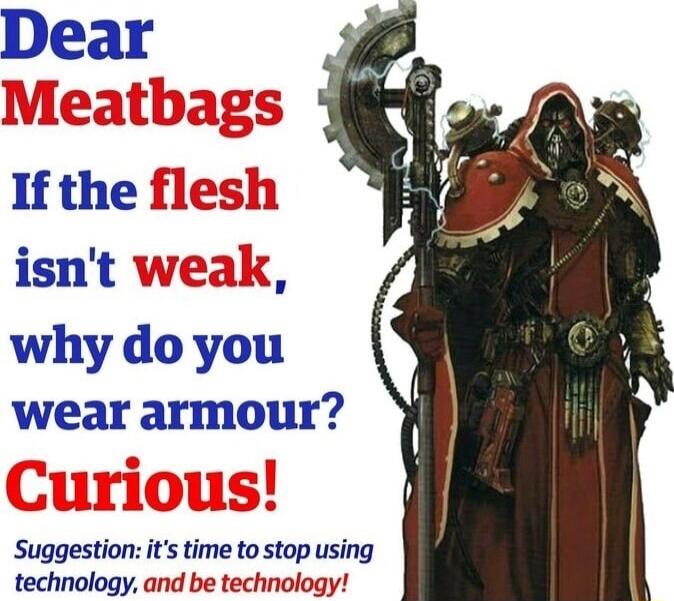 If the isnt weak why do you wear armour Suggestion its time to stop using technology and be technology