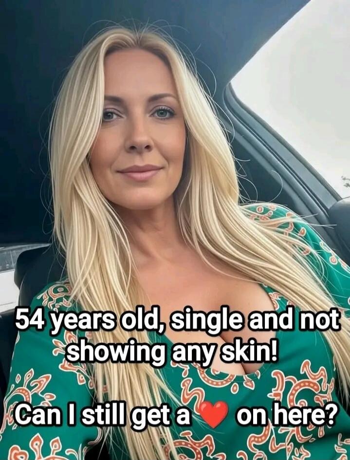 54 years old, single and not showing any skin! Can I still get a ❤️ on here?