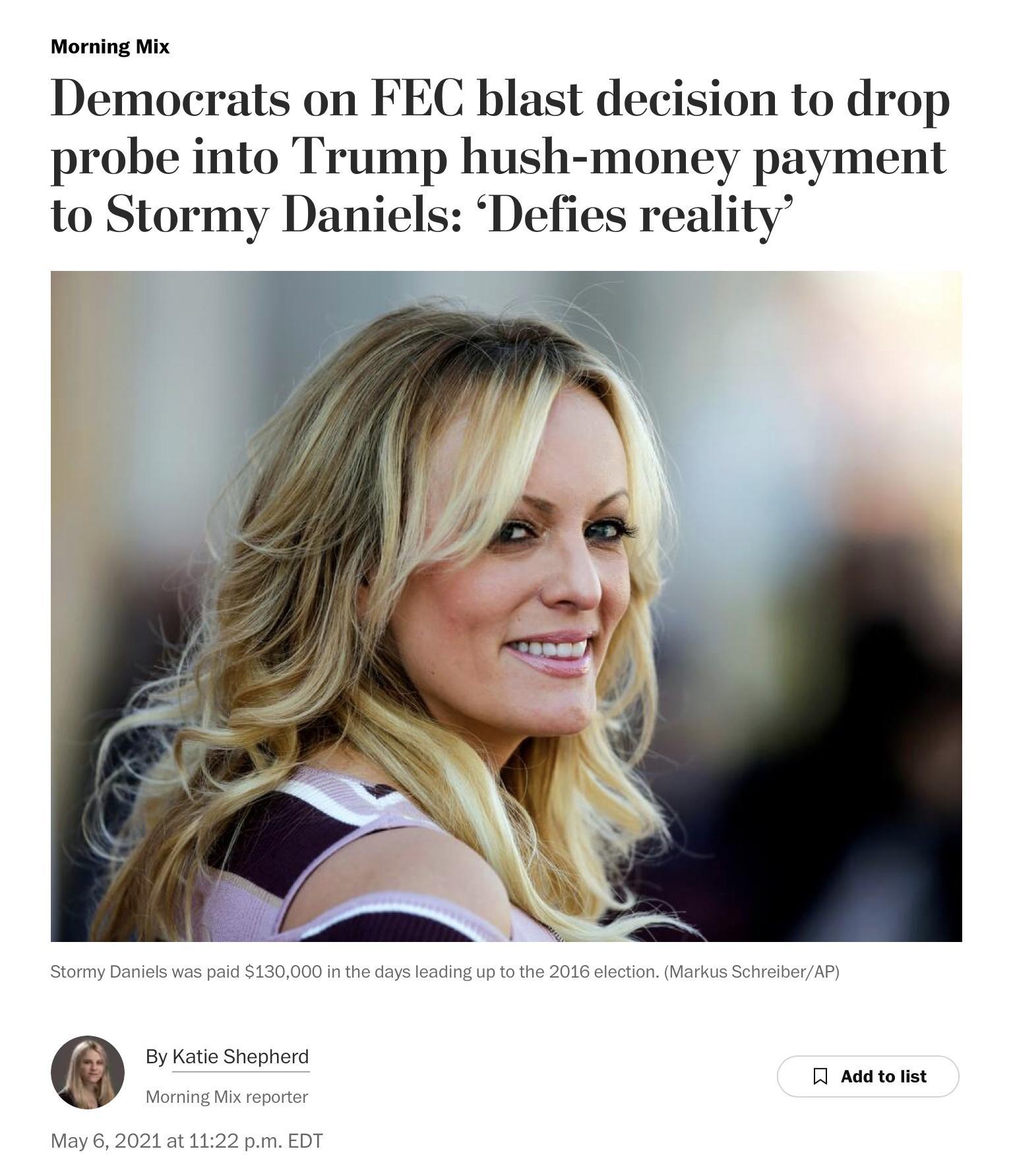 Morning Mix Democrats on FEC blast decision to drop probe into Trump hush money payment to Stormy Daniels Defies reality Stormy Daniels was paid 130000 in the days leading up to the 2016 election Markus SchreiberAP By Katie Shepherd 1 Add to list Morning Mix reporter May 6 2021 at 1122 pm EDT