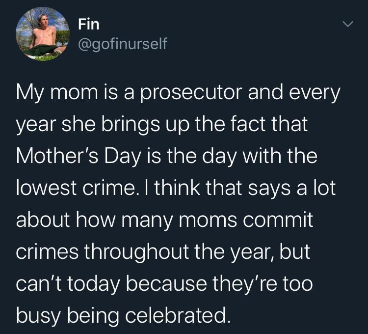 f Fin WM gofinurself e VVA R lelaaRER R o R LTelU ol Ta e RV10Y year she brings up the fact that Mothers Day is the day with the lowest crime think that says a lot about how many moms commit crimes throughout the year but cant today because theyre too oNSVA ol ple Nel1 Sl o 1 To B 928 AM 51020 Twitter for iPhone