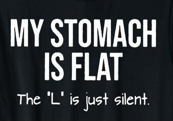 MY STOMACH IS FLAT The 'L' is just silent.
