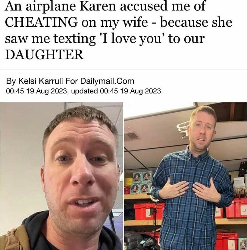 An airplane Karen accused me of CHEATING on my wife because she saw me texting I love you to our DAUGHTER By Kelsi Karruli For Dailymail Com 0045 19 Aug 2023 updated 0045 19 Aug 2023