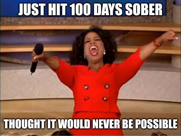 JUST HIT 100 DAYS SOBER g X 3 i IIIIIIIEIII I Wlllllll NEVER BE POSSIBLE AAAAAA