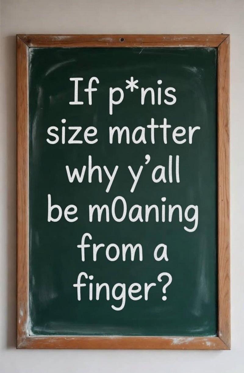 If p*nis size matter why y'all be mOaning from a finger?