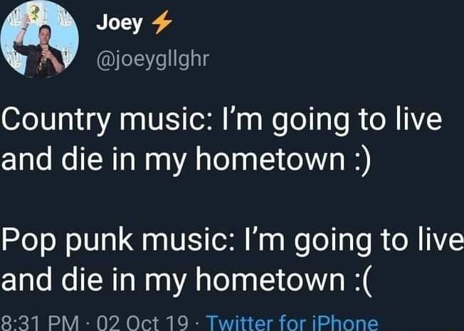 Joey 4 joeyglighr Country music Im going to live and die in my hometown Pop punk music Im going to live and die in my hometown 831 PM 02 Oct 19 Twitter for iPhone