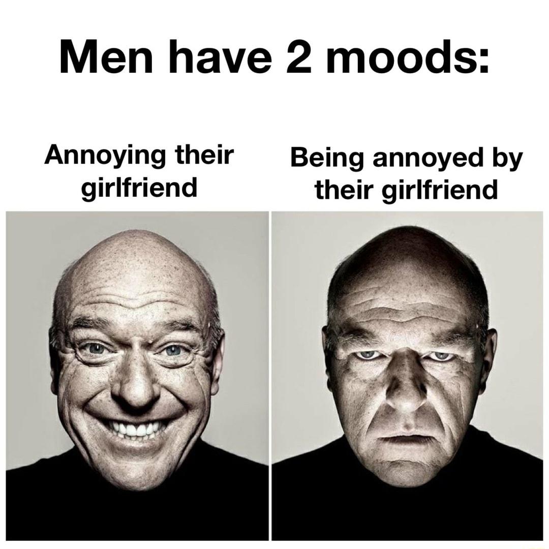 Men have 2 moods Annoying their Being annoyed by girlfriend their girlfriend