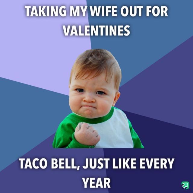 WIFE OUT FOR NTINES TACO BELL JUST LIKE EVERY 41