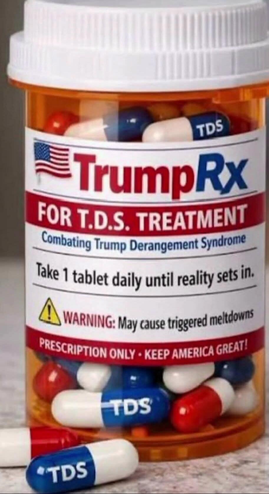 A bottle of 'TrumpRx' pills for 'T.D.S. Treatment', combating 'Trump Derangement Syndrome'. The label instructs to 'Take 1 tablet daily until reality sets in.' It also warns: 'WARNING: May cause triggered meltdowns'. The bottom reads 'PRESCRIPTION ONLY - KEEP AMERICA GREAT!'. The pills inside are red, white, and blue, with some labeled 'TDS'.