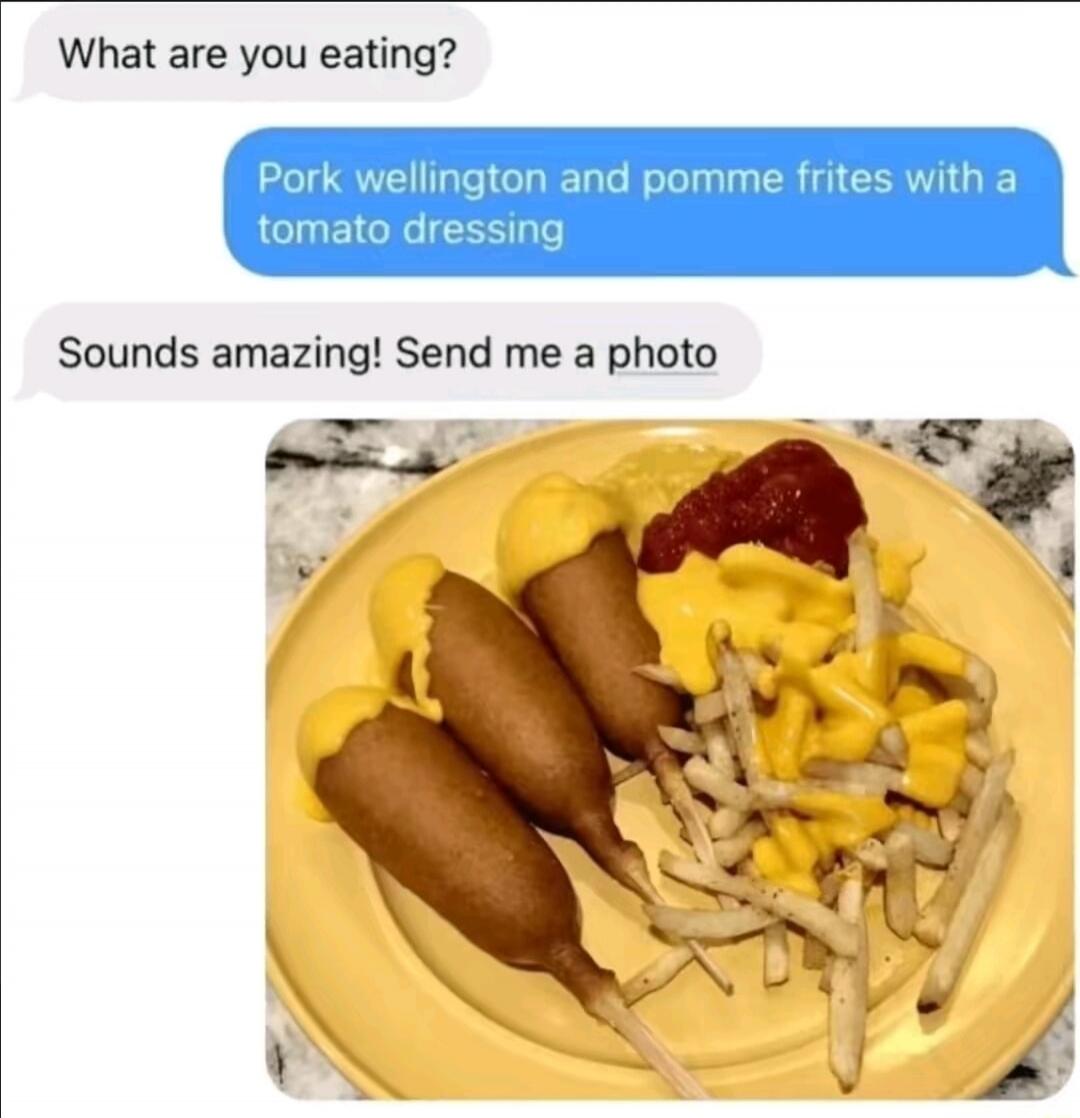 What are you eating? Pork wellington and pomme frites with a tomato dressing Sounds amazing! Send me a photo