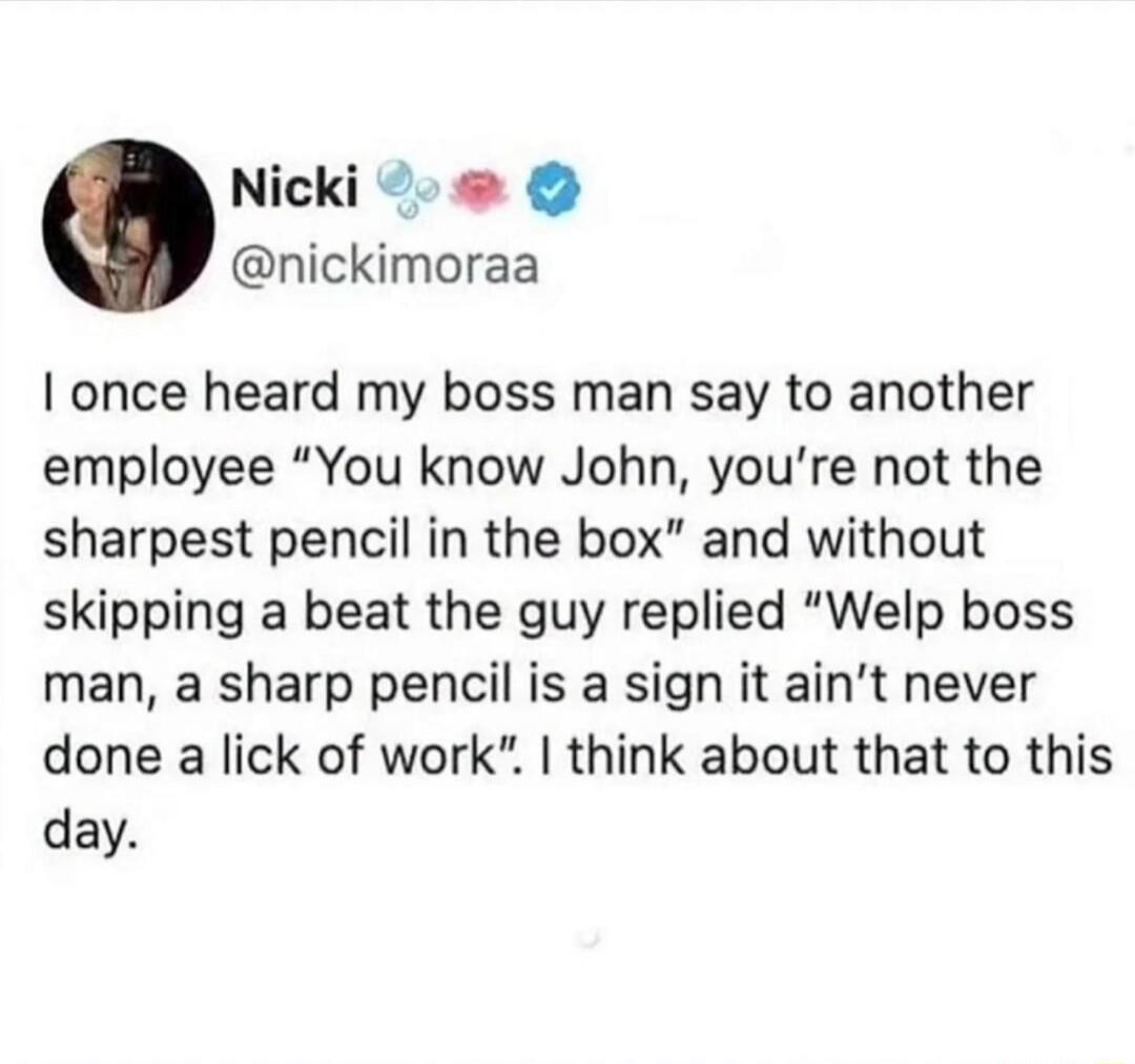I once heard my boss man say to another employee 