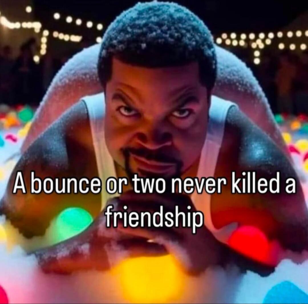A bounce or two never killed a friendship