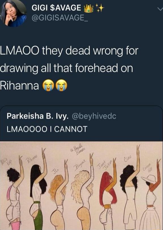 GIGI $AVAGE (@GIGISAVAGE_) LMAOO they dead wrong for drawing all that forehead on Rihanna 😭😭

Parkeisha B. Ivy. @beyhivedc LMAOOOO I CANNOT