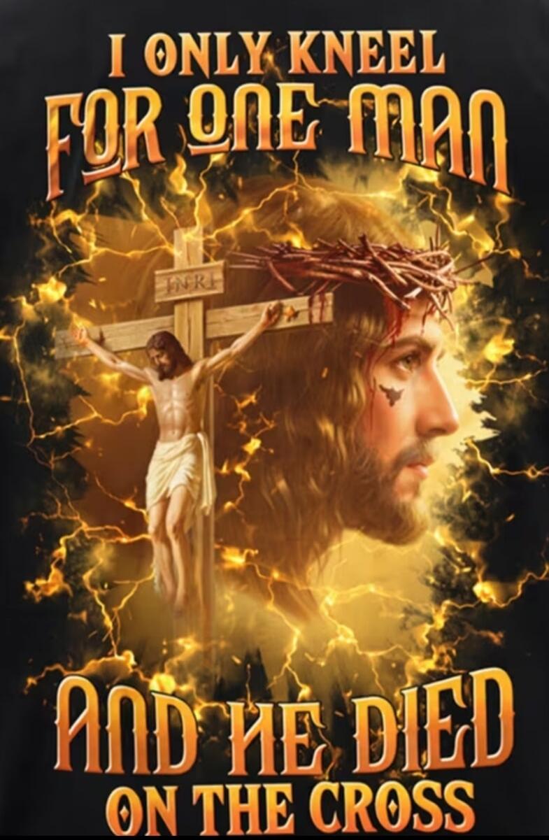 I ONLY KNEEL FOR ONE MAN AND HE DIED ON THE CROSS. INRI