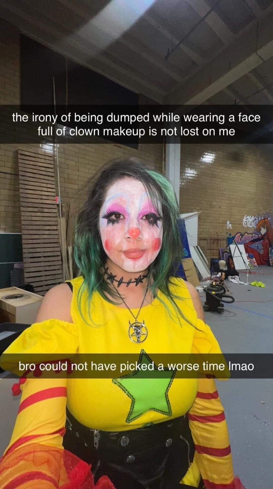 o the irony of being dumped while wearing a face full of clown makeup is not lost on me