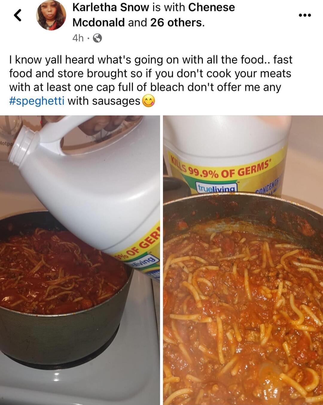 Karletha Snow is with Chenese Mcdonald and 26 others 4h Q I know yall heard whats going on with all the food fast food and store brought so if you dont cook your meats with at least one cap full of bleach dont offer me any i with sausages