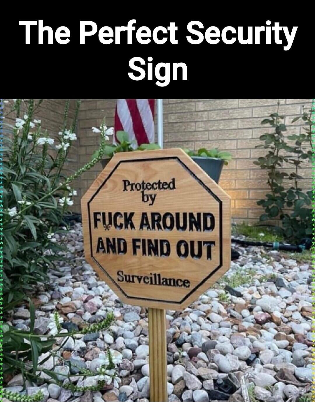 The Perfect Security Sign Protected by FUCK AROUND AND FIND OUT Surveillance