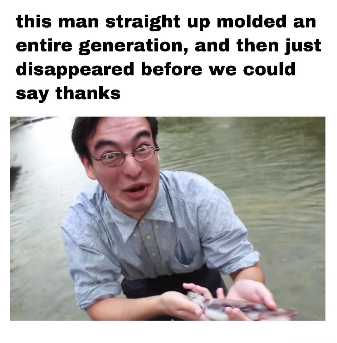 this man straight up molded an entire generation and then just disappeared before we could say thanks