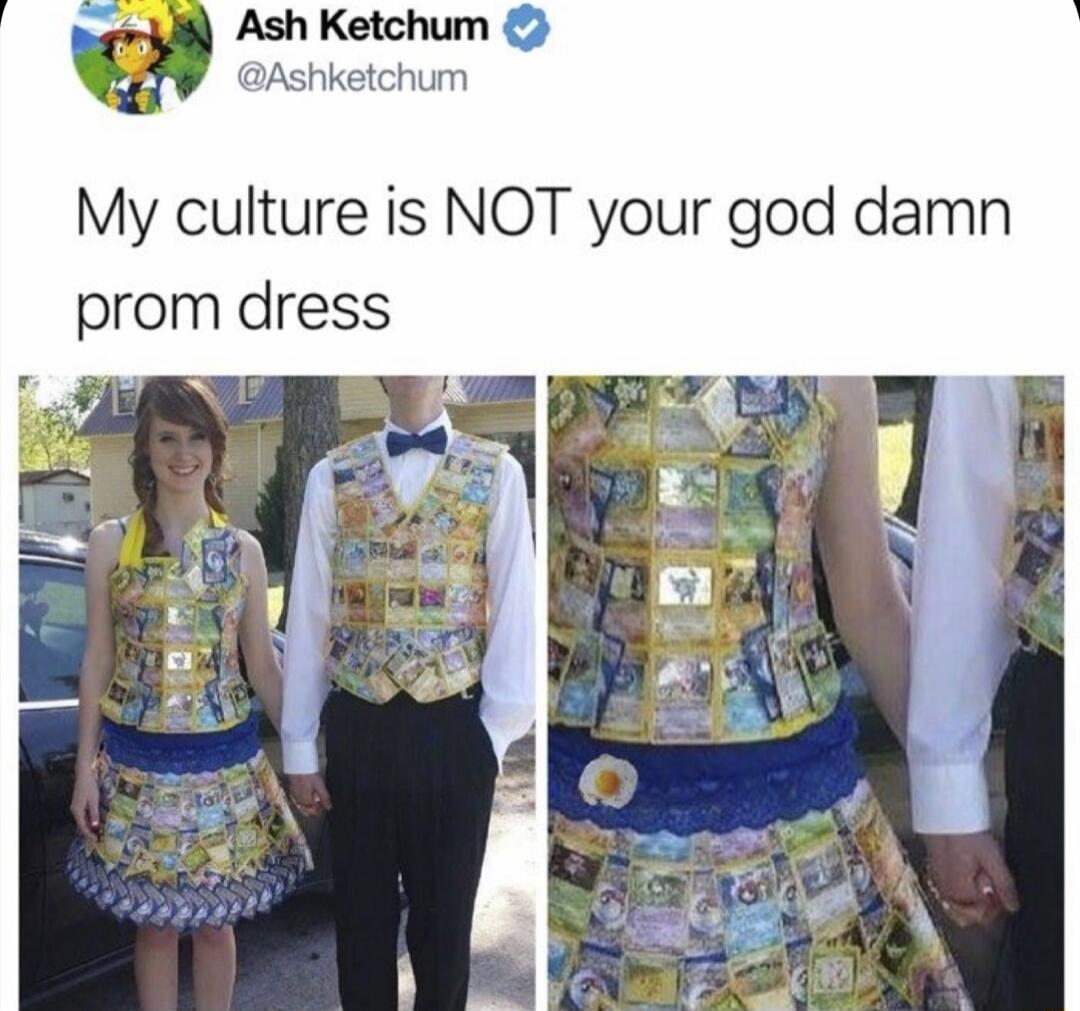 Ash Ketchum tchum My culture is NOT your god damn prom dress