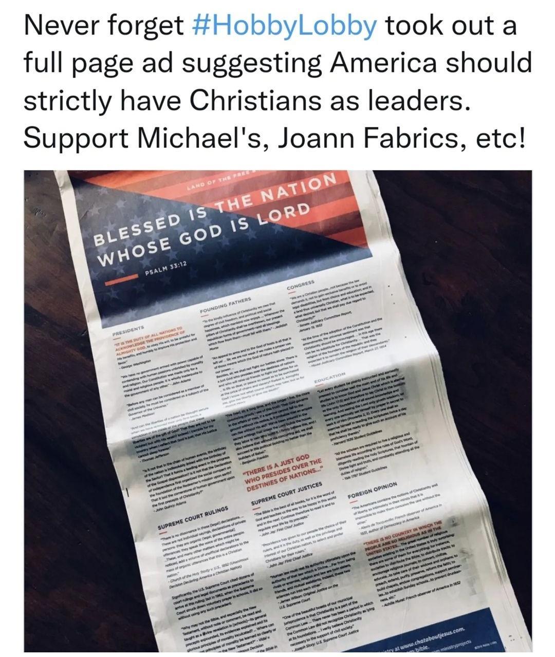 Never forget HobbylLobby took out a full page ad suggesting America should strictly have Christians as leaders Support Michaels Joann Fabrics etc