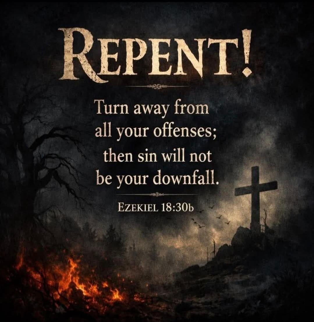 REPENT! Turn away from all your offenses; then sin will not be your downfall. EZEKIEL 18:30b