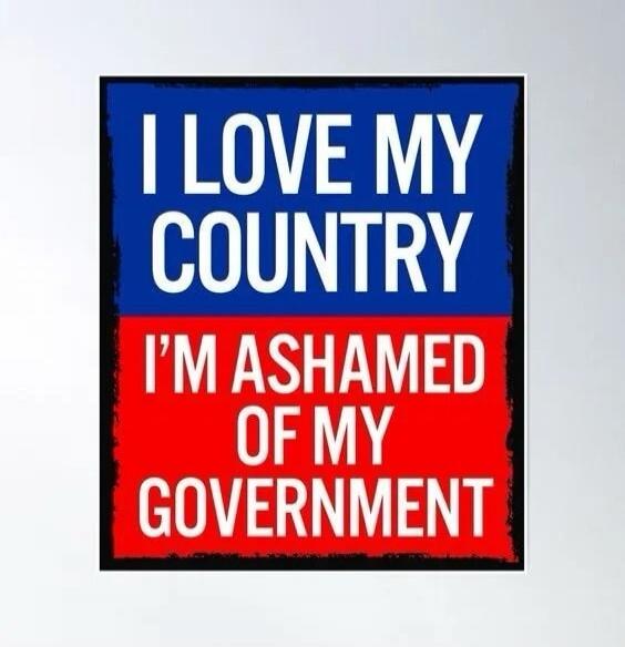 I LOVE MY COUNTRY I'M ASHAMED OF MY GOVERNMENT