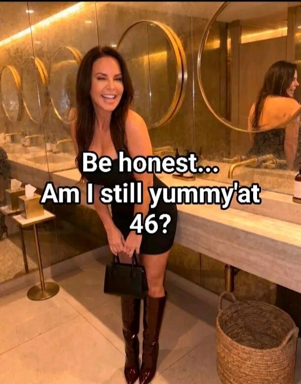 Be honest... Am I still yummy'at 46?